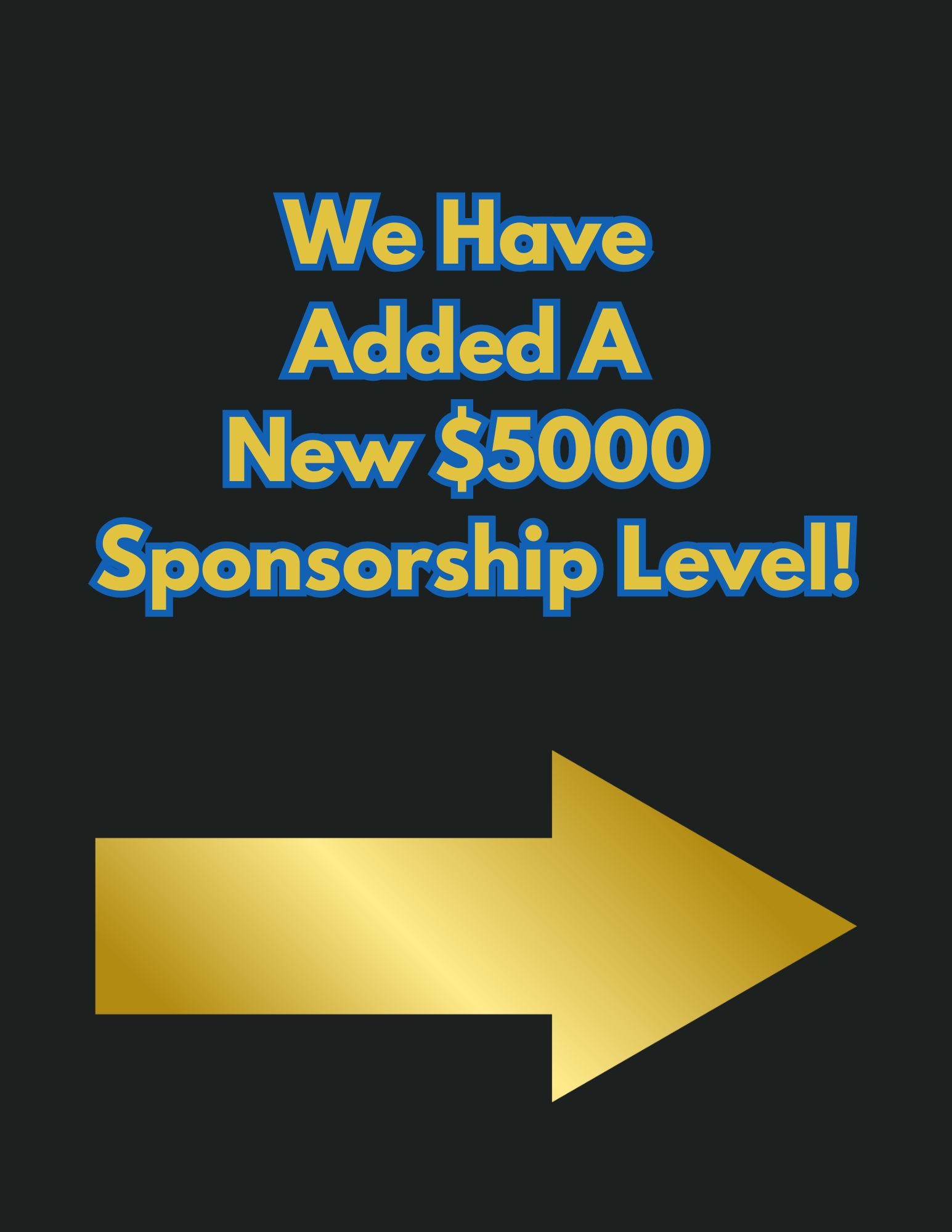 We have added a $5000.00 SPONSORSHIP level!!